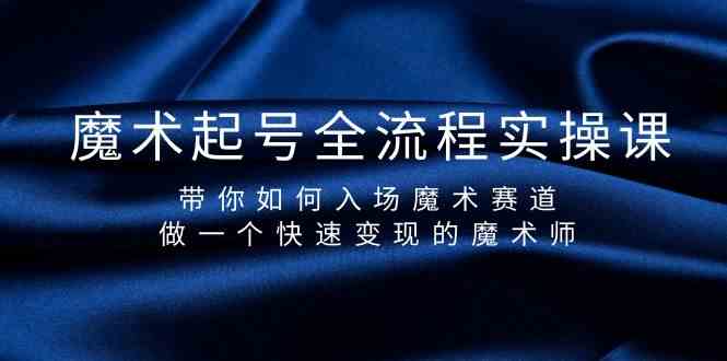 魔术起号全流程实操课，带你如何入场魔术赛道，做一个快速变现的魔术师-网创星球