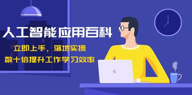 人工智能应用百科,立即上手落地实操,数十倍提升工作学习效率!-网创星球