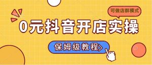 0元抖音开店实操，保姆级教程适合小白(可做店群模式-网创星球