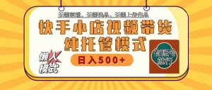 【快手小店代运营】限时托管计划，全程喂饭，单日稳定变现800＋-网创星球