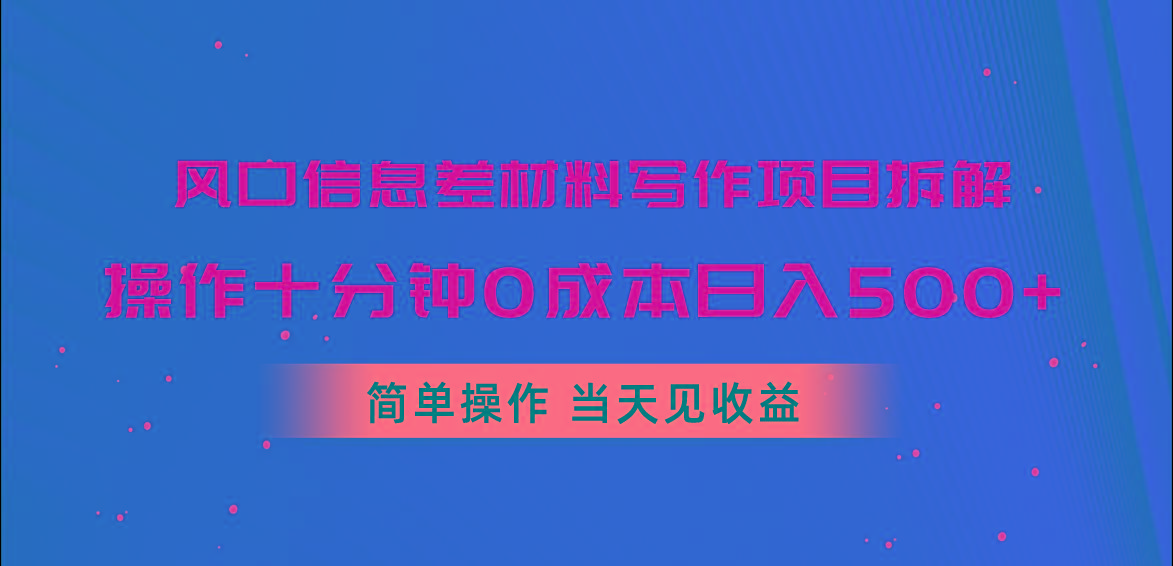 风口信息差材料写作项目拆解，操作十分钟0成本日入500+，简单操作当天...-网创星球