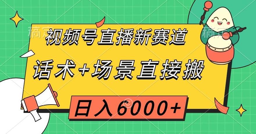 视频号直播新赛道，话术+场景直接搬，日入6000+【揭秘】-网创星球