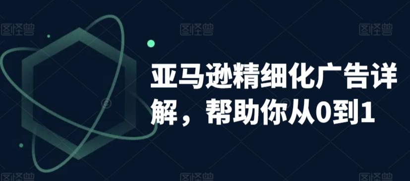 亚马逊精细化广告详解，帮助你从0到1，自动广告权重解读、手动广告打法详解-网创星球