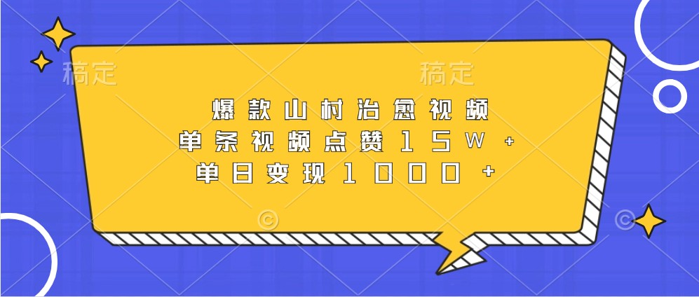 爆款山村治愈视频，单条视频点赞15W+，单日变现1000+-网创星球